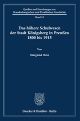 Das höhere Schulwesen der Stadt Königsberg in Preußen 1800 bis 1915. - Margund Hinz