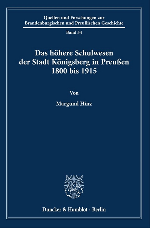Das höhere Schulwesen der Stadt Königsberg in Preußen 1800 bis 1915. - Margund Hinz