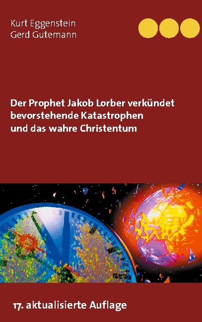 Der Prophet Jakob Lorber verkündet bevorstehende Katastrophen und das wahre Christentum - Kurt Eggenstein, Gerd Gutemann