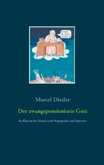 Der zwangspensionierte Gott - Marcel Dietler