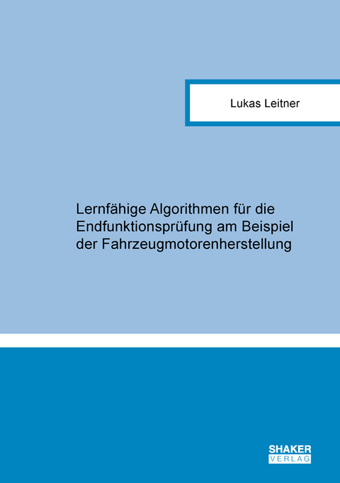 Lernfähige Algorithmen für die Endfunktionsprüfung am Beispiel der Fahrzeugmotorenherstellung - Lukas Leitner