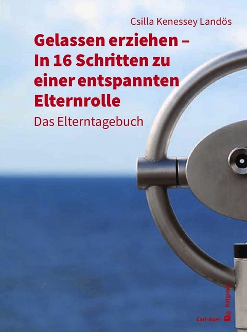 Gelassen erziehen - In 16 Schritten zu einer entspannten Elternrolle - Csilla Kenessey Landös