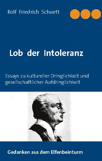 Lob der Intoleranz - Rolf Friedrich Schuett