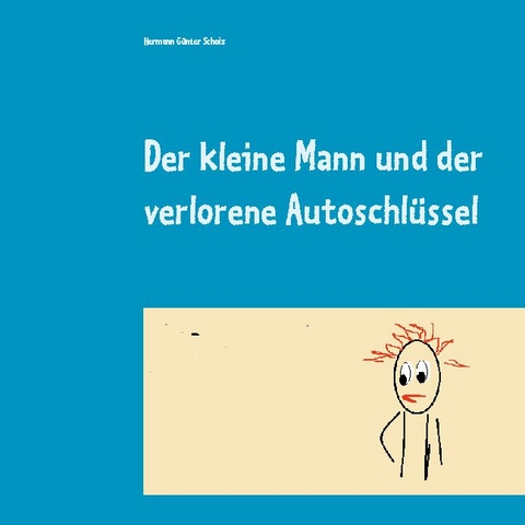 Der kleine Mann und der verlorene Autoschlüssel - Hermann Günter Scholz