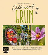 Alles auf Grün – Das Handbuch für nachhaltiges Gärtnern und klimafreundliche Gartengestaltung - Deborah Hucht, Florian Hucht