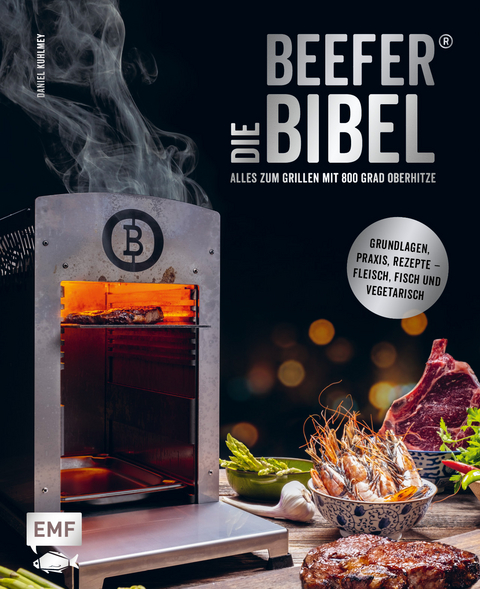 Die Beefer®-Bibel – Alles zum Grillen mit 800 Grad Oberhitze - Daniel Kuhlmey