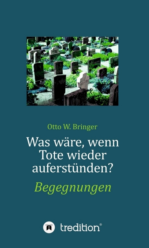 Was wäre, wenn Tote wieder auferstünden - Otto W. Bringer