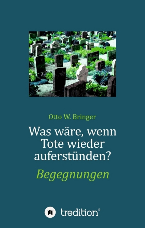 Was wäre, wenn Tote wieder auferstünden - Otto W. Bringer