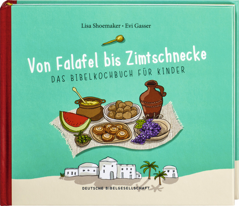 Von Falafel bis Zimtschnecke. Das Bibelkochbuch für Kinder. Leicht verständliche Kochanleitungen für Gerichte, die es damals schon hätte geben können! Für Kinder von 6 bis 12 Jahren - Lisa Shoemaker, Evi Gasser