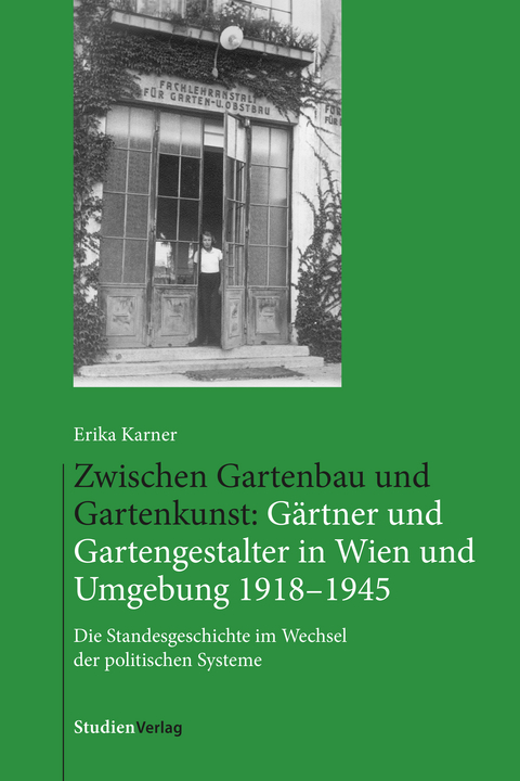 Zwischen Gartenbau und Gartenkunst: Gärtner und Gartengestalter in Wien und Umgebung 1918–1945 - Erika Karner