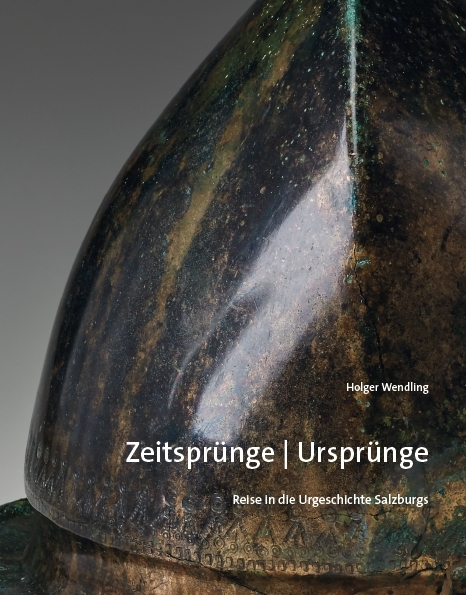 Zeitsprünge / Ursprünge – Reise in die Urgeschichte Salzburgs - Holger Wendling