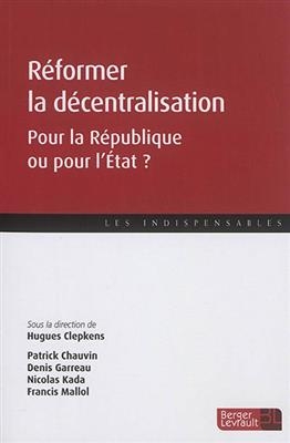 Réformer la décentralisation : pour la République ou pour l'Etat ? - Hugues Clepkens, Patrick Chauvin, Den Garreau