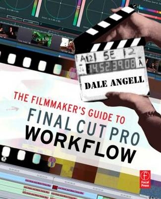 The Filmmaker''s Guide to Final Cut Pro Workflow -  Dale Angell