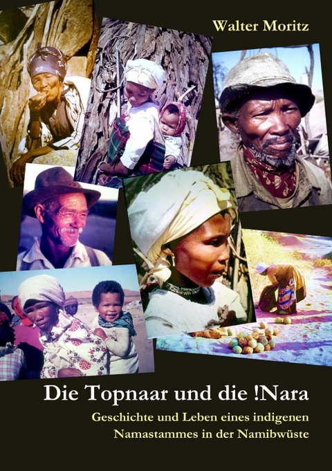 Aus alten Tagen in Südwest / Die Topnaar in der Namib und die !Narafrucht - Geschichte und Leben eines indigenen Namastammes in der Namibwüste - Walter Moritz