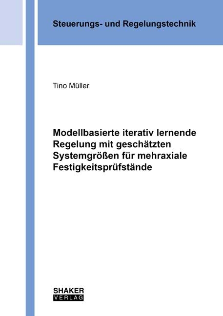 Modellbasierte iterativ lernende Regelung mit geschätzten Systemgrößen für mehraxiale Festigkeitsprüfstände - Tino Müller