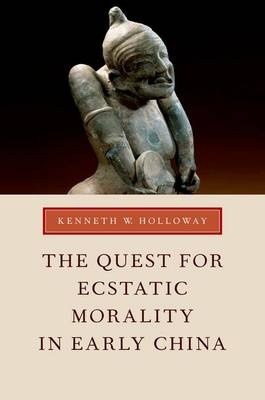 Quest for Ecstatic Morality in Early China -  Kenneth W. Holloway
