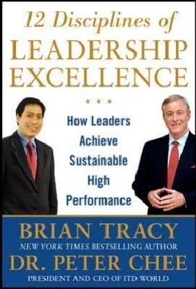 12 Disciplines of Leadership Excellence: How Leaders Achieve Sustainable High Performance -  Peter Chee,  Brian Tracy