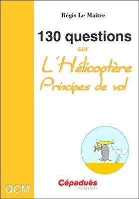 130 questions sur l'hélicoptère : principes de vol : QCM - Régis Le Maitre