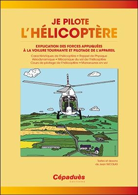 Je pilote l'hélicoptère : explication des forces appliquées à la voilure tournante et pilotage de l'appareil - Jean (1939-....) Nicolas