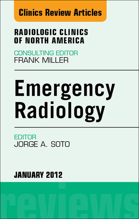 Emergency Radiology, An Issue of Radiologic Clinics of North America -  Jorge A Soto