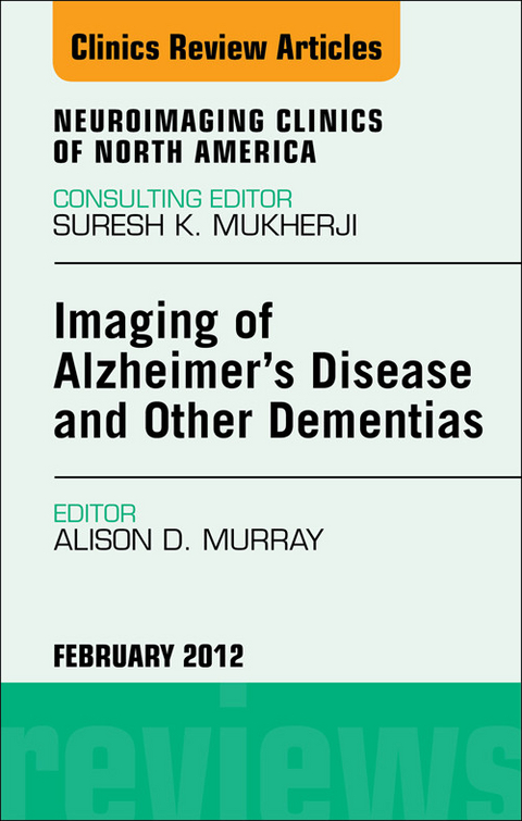 Imaging in Alzheimer's Disease and Other Dementias, An Issue of Neuroimaging Clinics -  Alison D. Murray