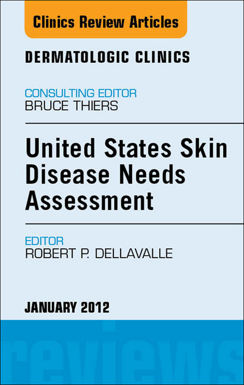 United States Skin Disease Needs Assessment, An Issue of Dermatologic Clinics -  Robert P. Dellavalle