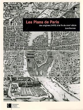 Les plans de Paris : des origines (1493) à la fin du XVIIIe siècle : étude, carto-bibliographie et catalogue collectif - Jean (1953-....) Boutier
