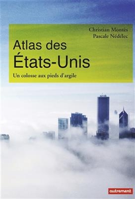 Atlas des Etats-Unis : un colosse aux pieds d'argile - Christian Montès, Pascale Nédélec