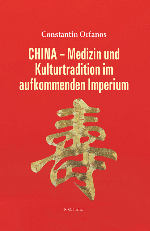 CHINA - Medizin und Kulturtradition im aufkommenden Imperium - Constantin Orfanos