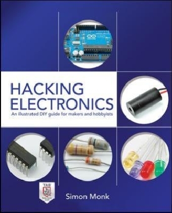 Hacking Electronics: An Illustrated DIY Guide for Makers and Hobbyists -  Simon Monk