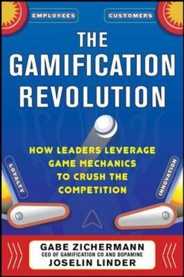 Gamification Revolution: How Leaders Leverage Game Mechanics to Crush the Competition -  Joselin Linder,  Gabe Zichermann