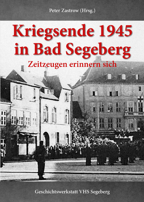 Kriegsende 1945 in Bad Segeberg - Peter Zastrow