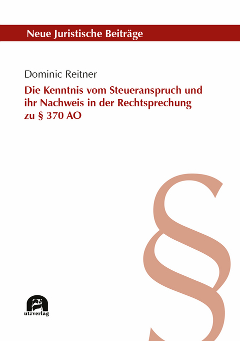 Die Kenntnis vom Steueranspruch und ihr Nachweis in der Rechtsprechung zu § 370 AO - Dominic Reitner