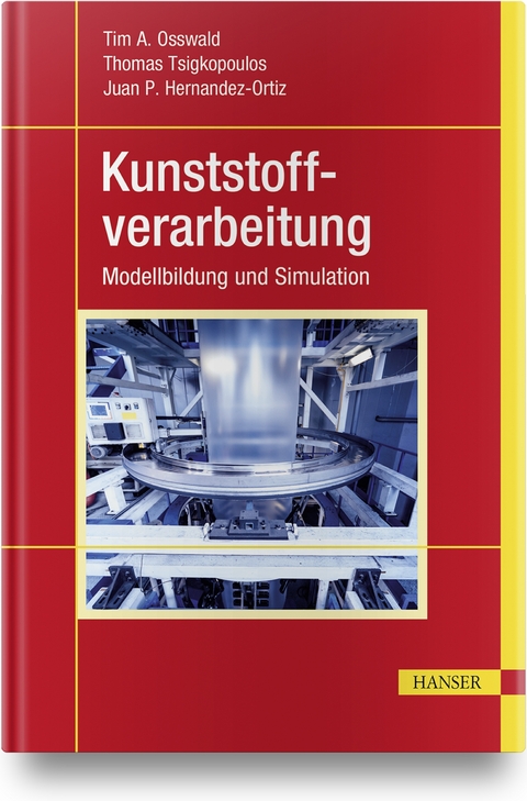 Kunststoffverarbeitung - Tim A. Osswald, Juan P. Hernandez-Ortiz, Thomas Tsigkopoulus