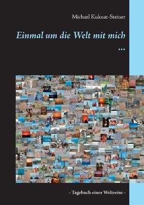 Einmal um die Welt mit mich ... - Michael Kuknat-Steiner