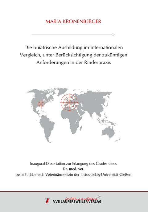 Die buiatrische Ausbildung im internationalen Vergleich, unter Berücksichtigung der zukünftigen Anforderungen in der Rinderpraxis - Maria Kronenberger