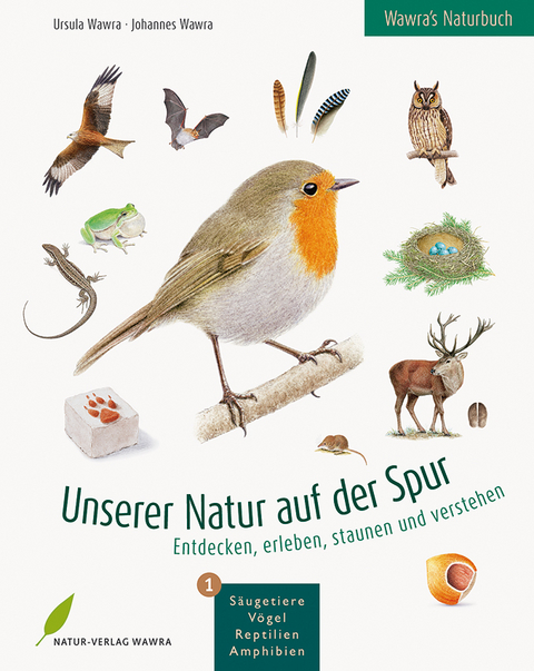 Wawra's Naturbuch – Unserer Natur auf der Spur, Bd. 1: Säugetiere, Vögel, Reptilien, Amphibien - Ursula Wawra