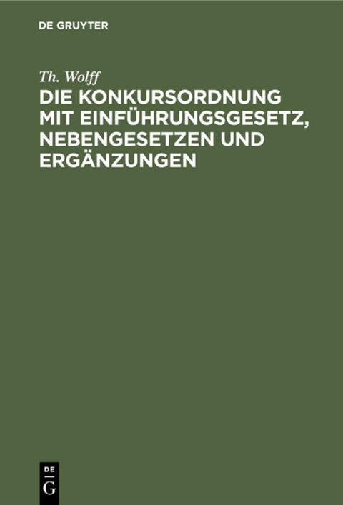 Die Konkursordnung mit Einführungsgesetz, Nebengesetzen und Ergänzungen - Th. Wolff