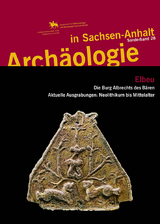 Elbeu - Die Burg Albrechts des Bären. Aktuelle Grabungen: Neolithikum bis Mittelalter (Archäologie in Sachsen Anhalt / Sonderband 28) - 