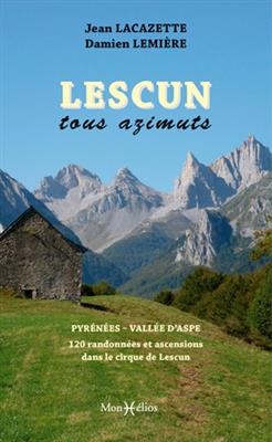Lescun tous azimuts : Pyrénées, vallée d'Aspe : 120 randonnées et ascensions dans le cirque de Lescun - Jean Lacazette, Damien Lemière