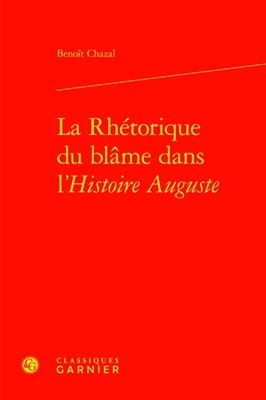 La Rhetorique Du Blame Dans l'Histoire Auguste - Benoit Chazal