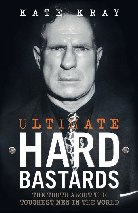 Ultimate Hard Bastards - The Truth About the Toughest Men in the World -  Kate Kray