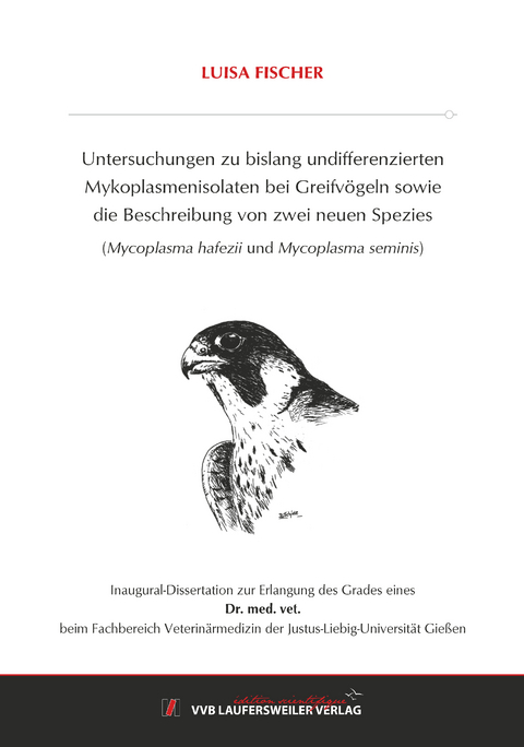 Untersuchungen zu bislang Undifferenzierten Mykoplasmenisolaten Bei Greifvögeln sowie Die Beschreibung von zwei neuen Spezies (Mycoplasma hafezii und Mycoplasma seminis) - Luisa Fischer