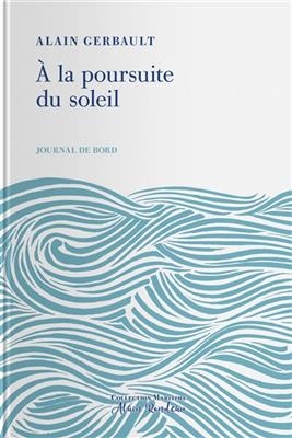 Journal de bord. A la poursuite du soleil - Alain (1893-1941) Gerbault