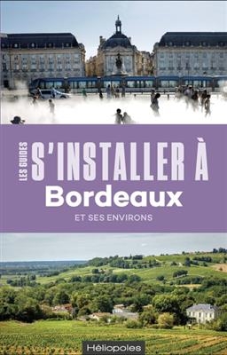 S'installer à Bordeaux et ses environs - Sophie (1978-....) Lemaire, Stéphanie Lacaze