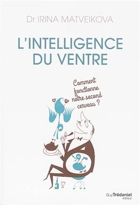 L'intelligence du ventre : comment fonctionne notre second cerveau ? - Irina (1966-....) Matveikova