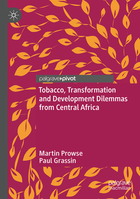 Tobacco, Transformation and Development Dilemmas from Central Africa - Martin Prowse, Paul Grassin