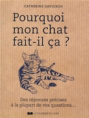 Pourquoi mon chat fait-il ça ? : des réponses précises à la plupart de vos questions... - Catherine Davidson