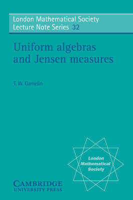 Uniform Algebras and Jensen Measures -  T. W. Gamelin