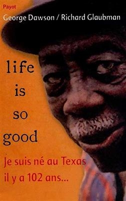 Life is so good : je suis né au Texas il y a 102 ans... -  DAWSON GEORGE